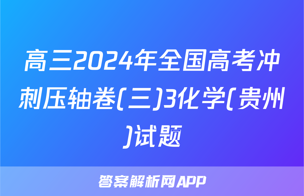 高三2024年全国高考冲刺压轴卷(三)3化学(贵州)试题