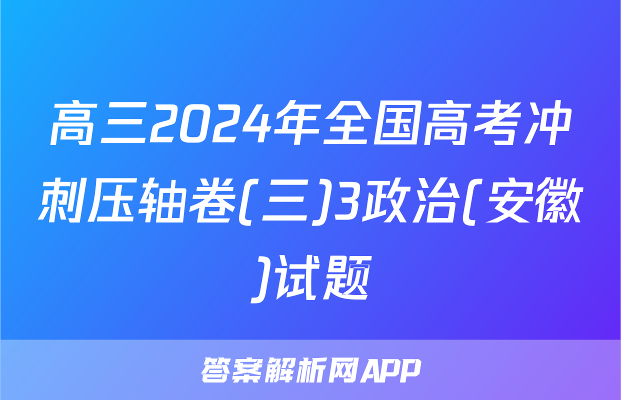 高三2024年全国高考冲刺压轴卷(三)3政治(安徽)试题