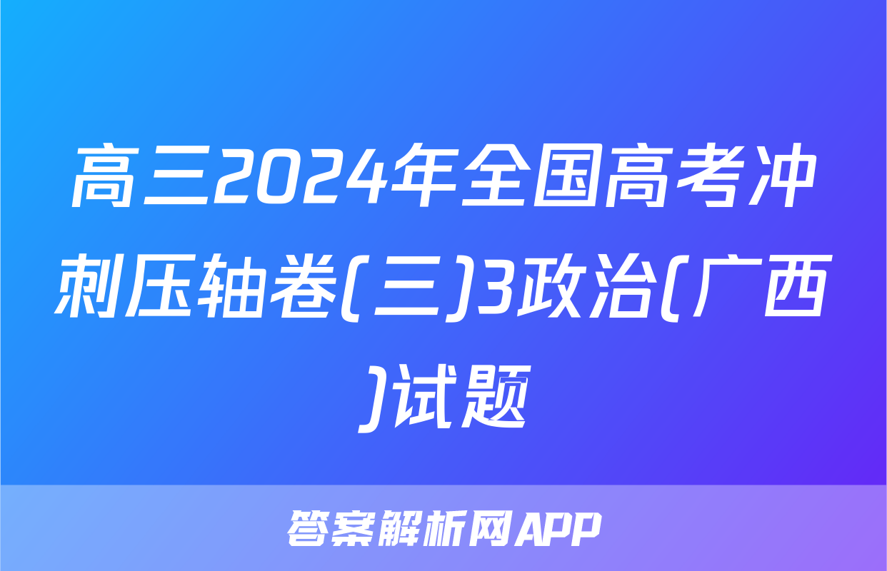 高三2024年全国高考冲刺压轴卷(三)3政治(广西)试题