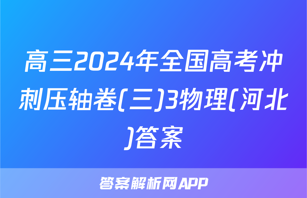 高三2024年全国高考冲刺压轴卷(三)3物理(河北)答案