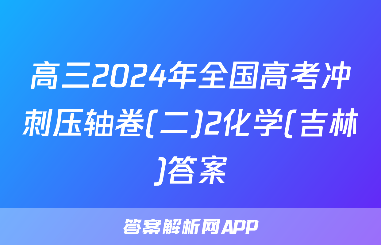 高三2024年全国高考冲刺压轴卷(二)2化学(吉林)答案