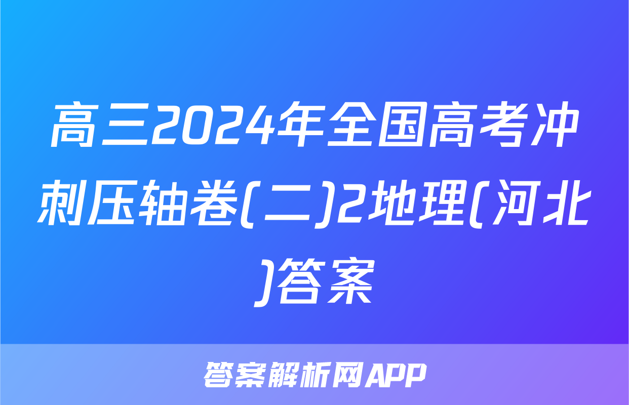 高三2024年全国高考冲刺压轴卷(二)2地理(河北)答案