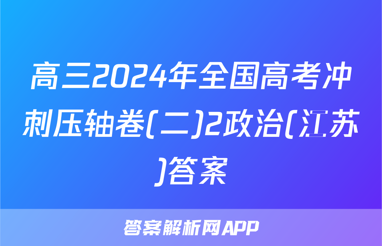 高三2024年全国高考冲刺压轴卷(二)2政治(江苏)答案
