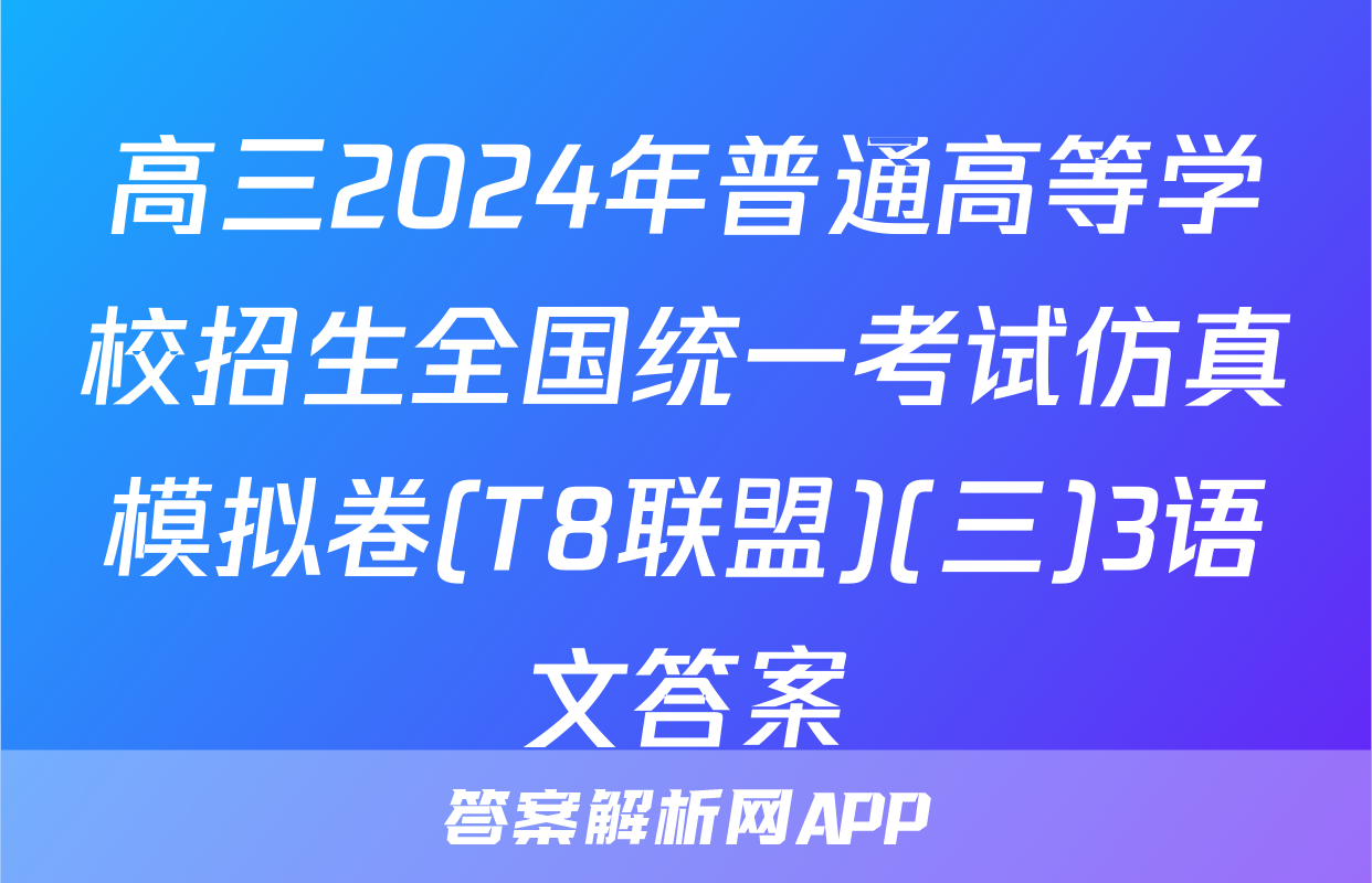 高三2024年普通高等学校招生全国统一考试仿真模拟卷(T8联盟)(三)3语文答案