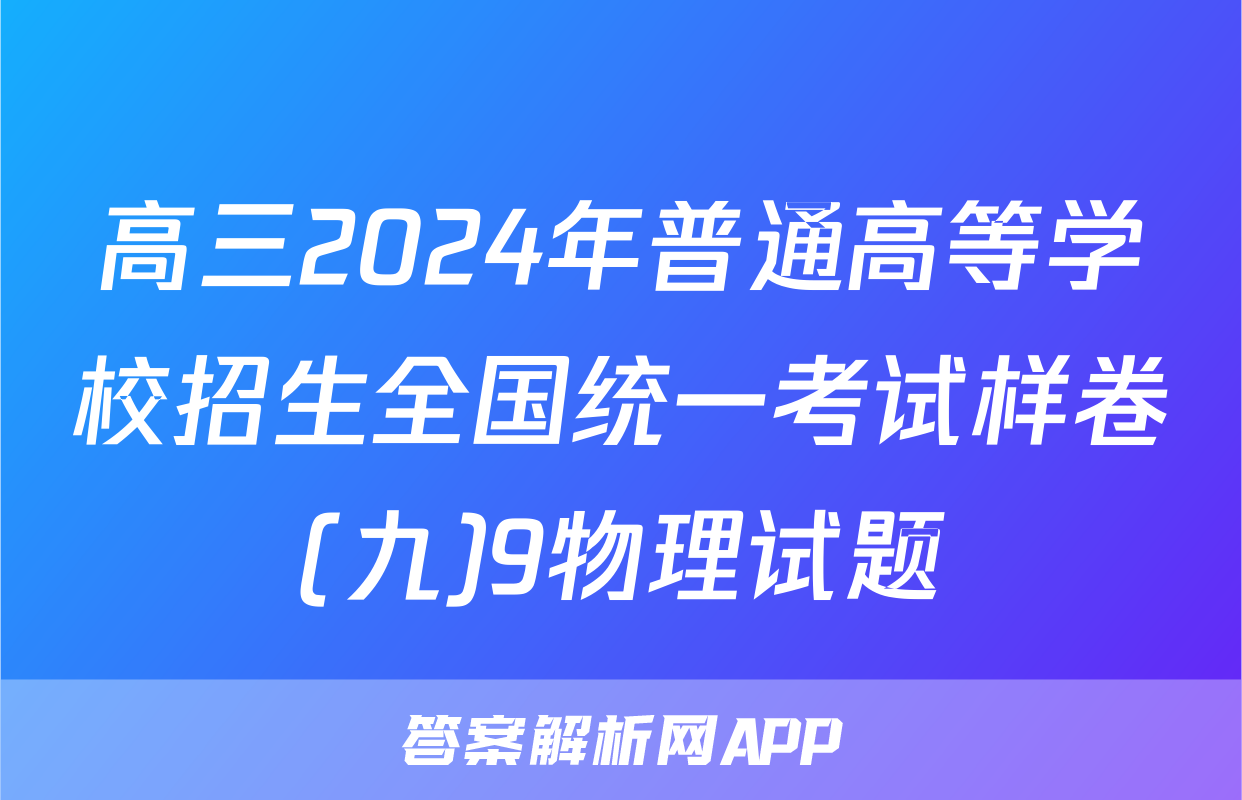 高三2024年普通高等学校招生全国统一考试样卷(九)9物理试题