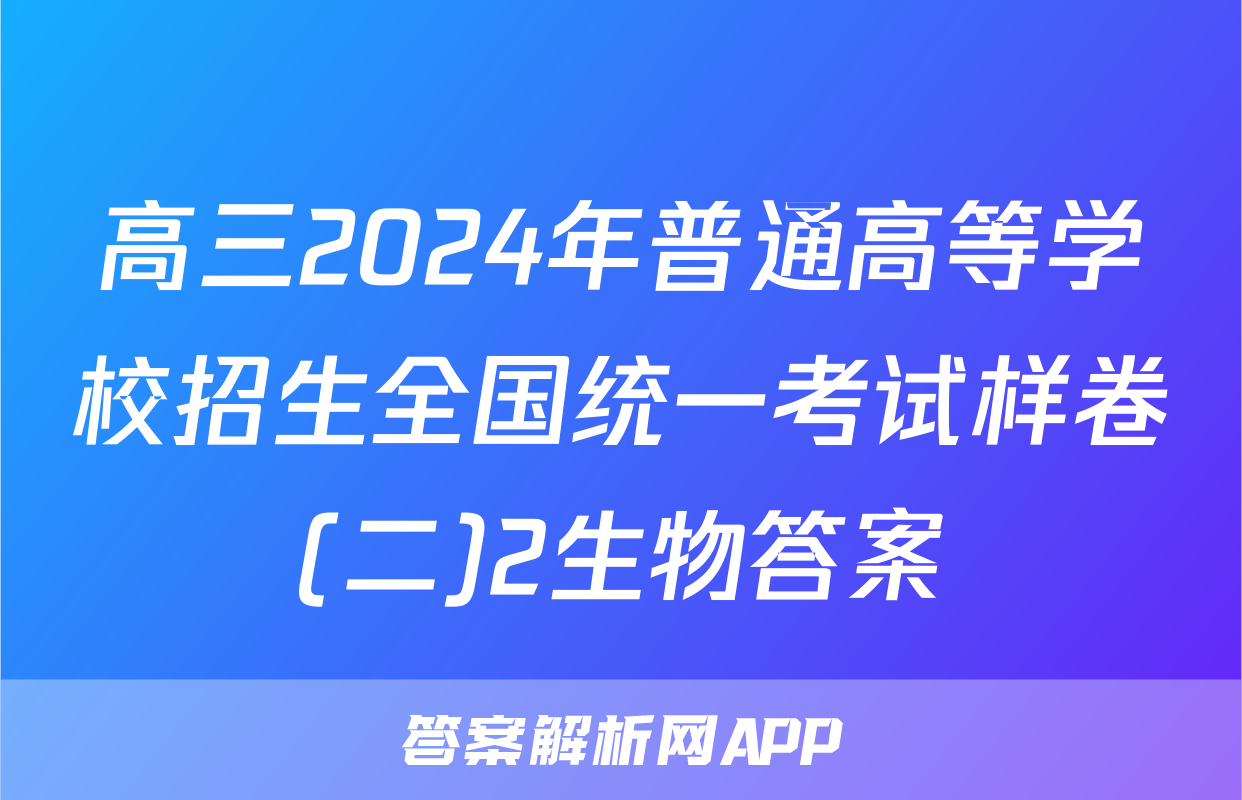 高三2024年普通高等学校招生全国统一考试样卷(二)2生物答案