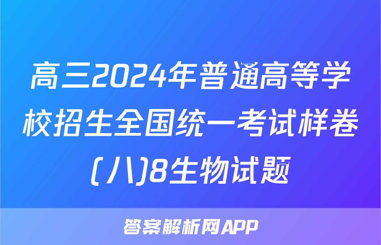高三2024年普通高等学校招生全国统一考试样卷(八)8生物试题