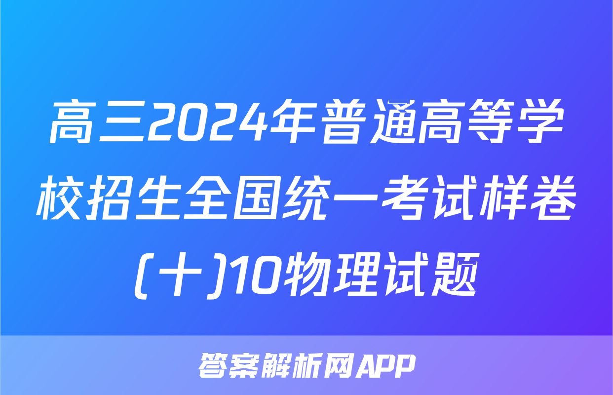 高三2024年普通高等学校招生全国统一考试样卷(十)10物理试题