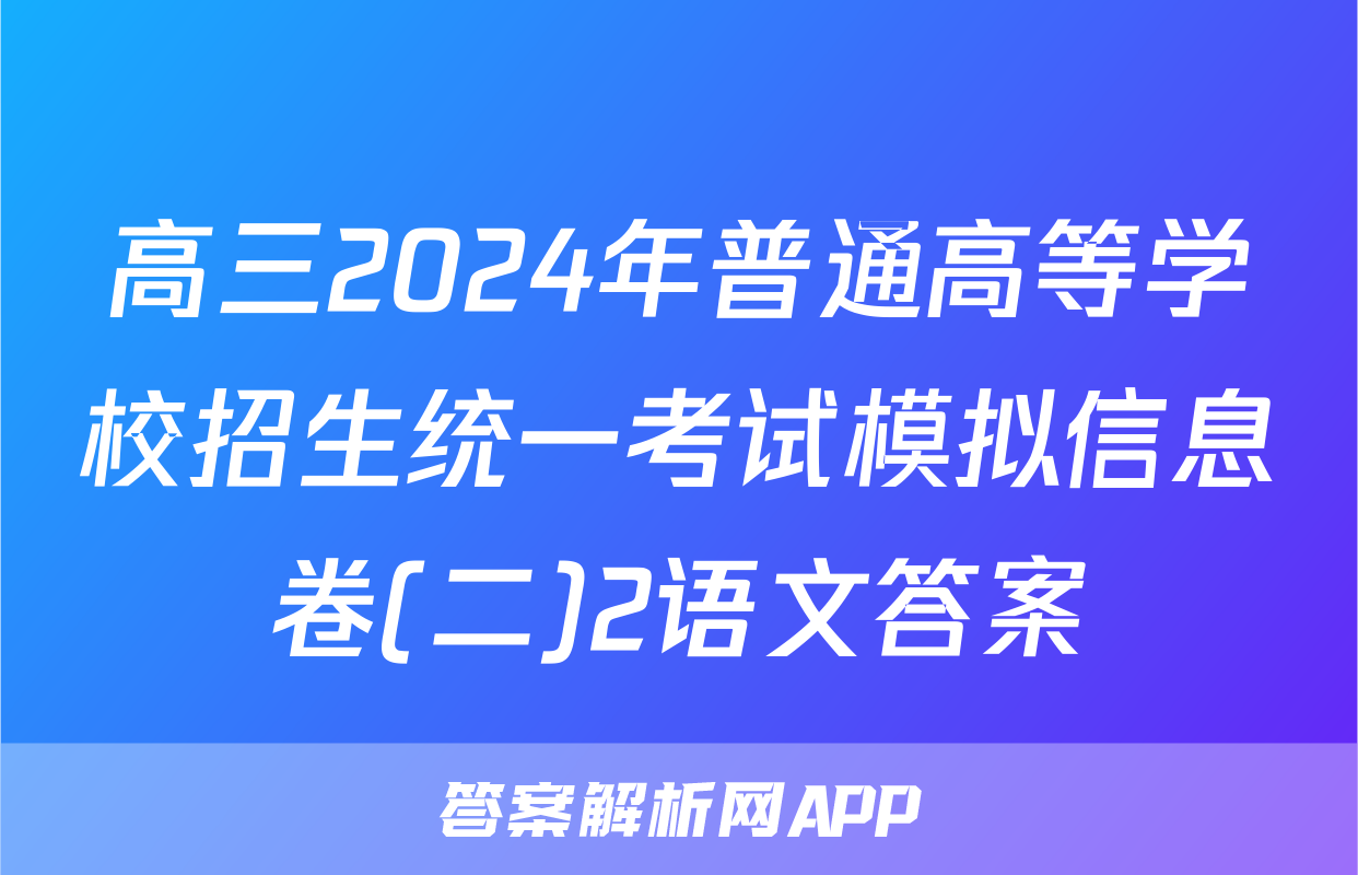 高三2024年普通高等学校招生统一考试模拟信息卷(二)2语文答案