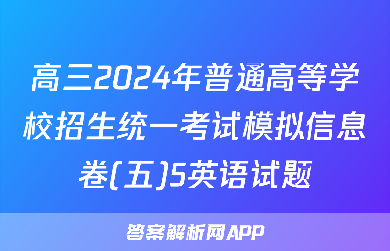 高三2024年普通高等学校招生统一考试模拟信息卷(五)5英语试题