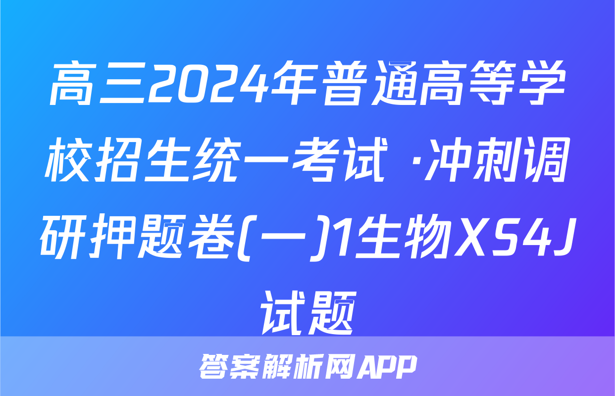 高三2024年普通高等学校招生统一考试 ·冲刺调研押题卷(一)1生物XS4J试题