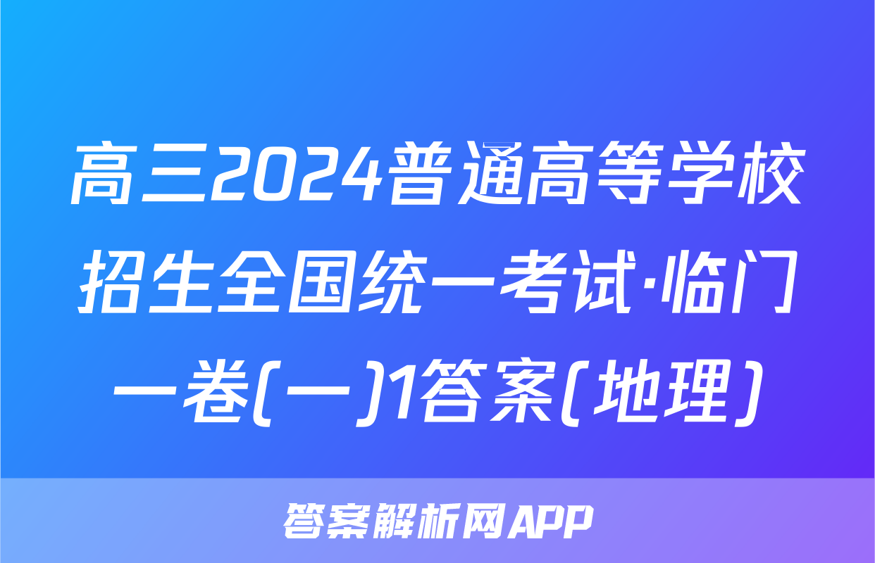 高三2024普通高等学校招生全国统一考试·临门一卷(一)1答案(地理)