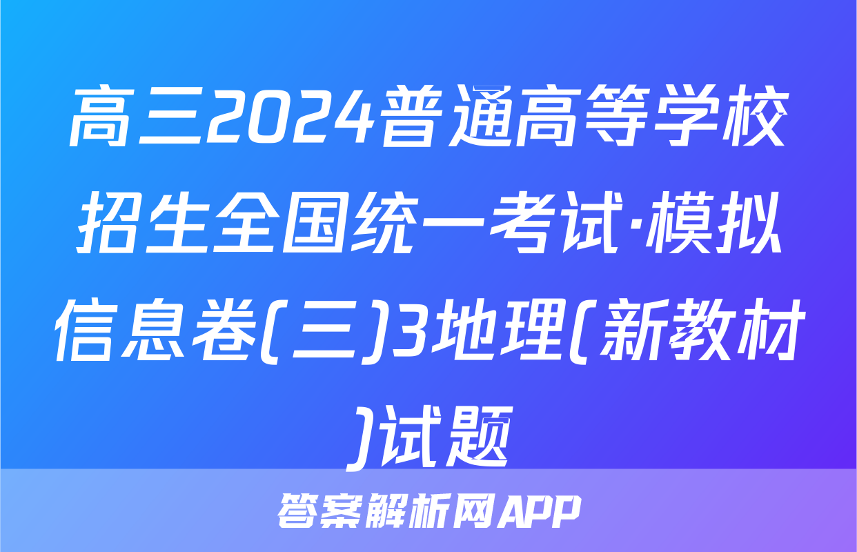 高三2024普通高等学校招生全国统一考试·模拟信息卷(三)3地理(新教材)试题