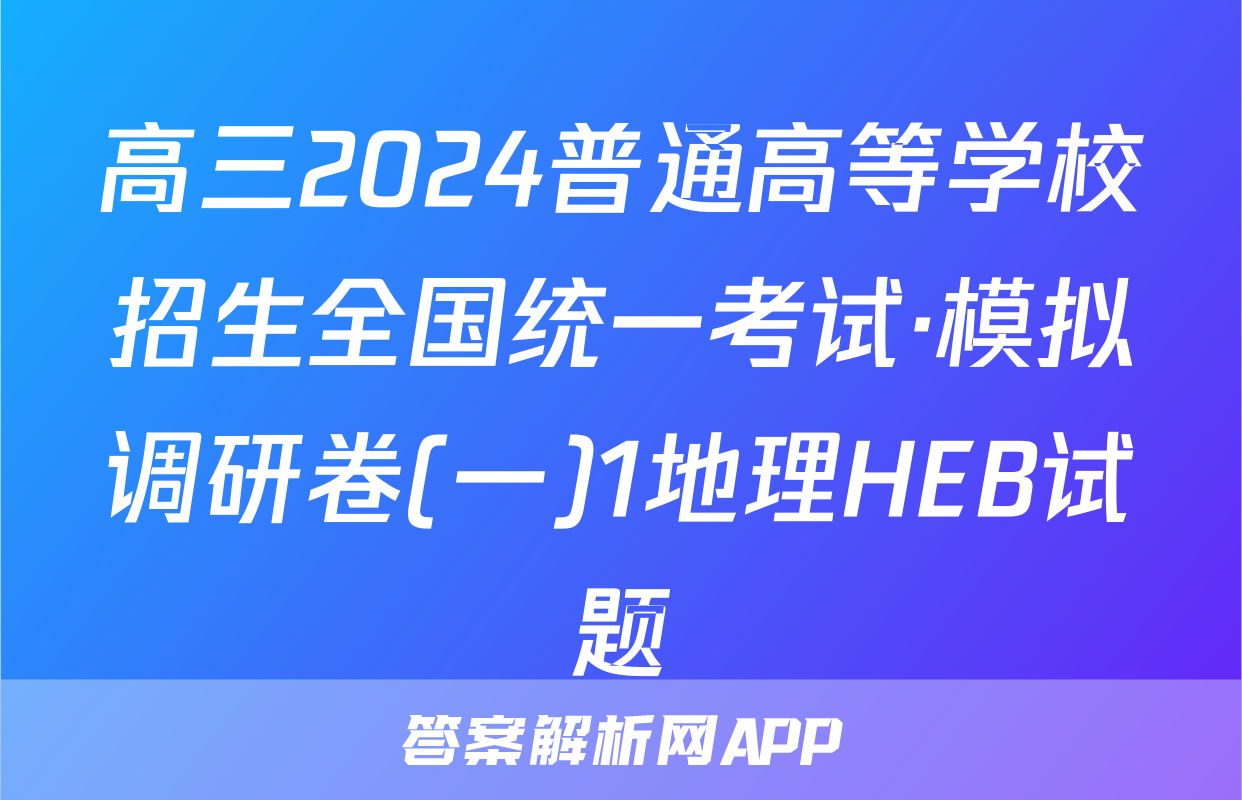 高三2024普通高等学校招生全国统一考试·模拟调研卷(一)1地理HEB试题