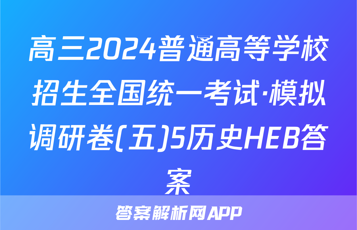 高三2024普通高等学校招生全国统一考试·模拟调研卷(五)5历史HEB答案