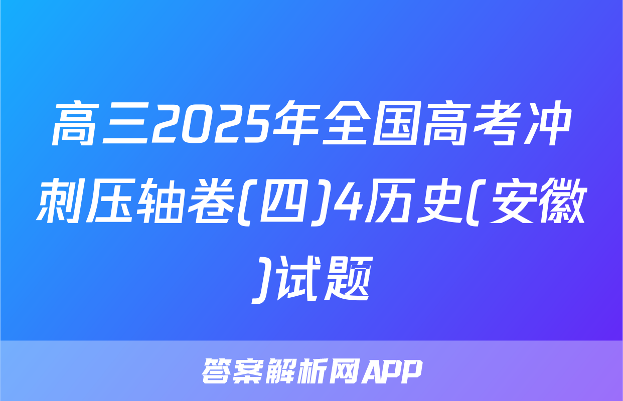 高三2025年全国高考冲刺压轴卷(四)4历史(安徽)试题