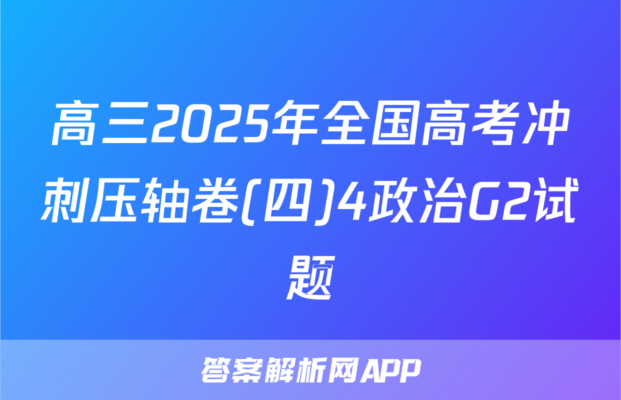 高三2025年全国高考冲刺压轴卷(四)4政治G2试题