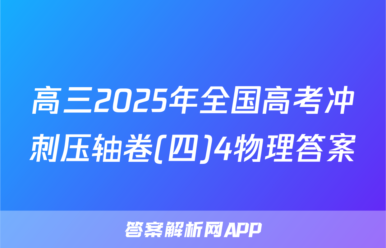 高三2025年全国高考冲刺压轴卷(四)4物理答案