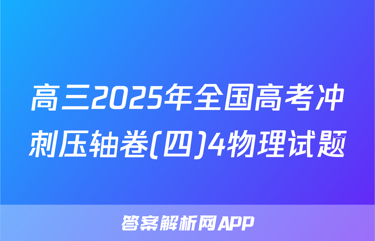 高三2025年全国高考冲刺压轴卷(四)4物理试题