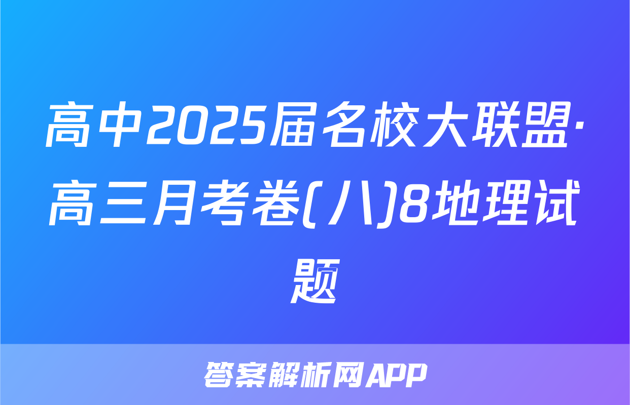 高中2025届名校大联盟·高三月考卷(八)8地理试题