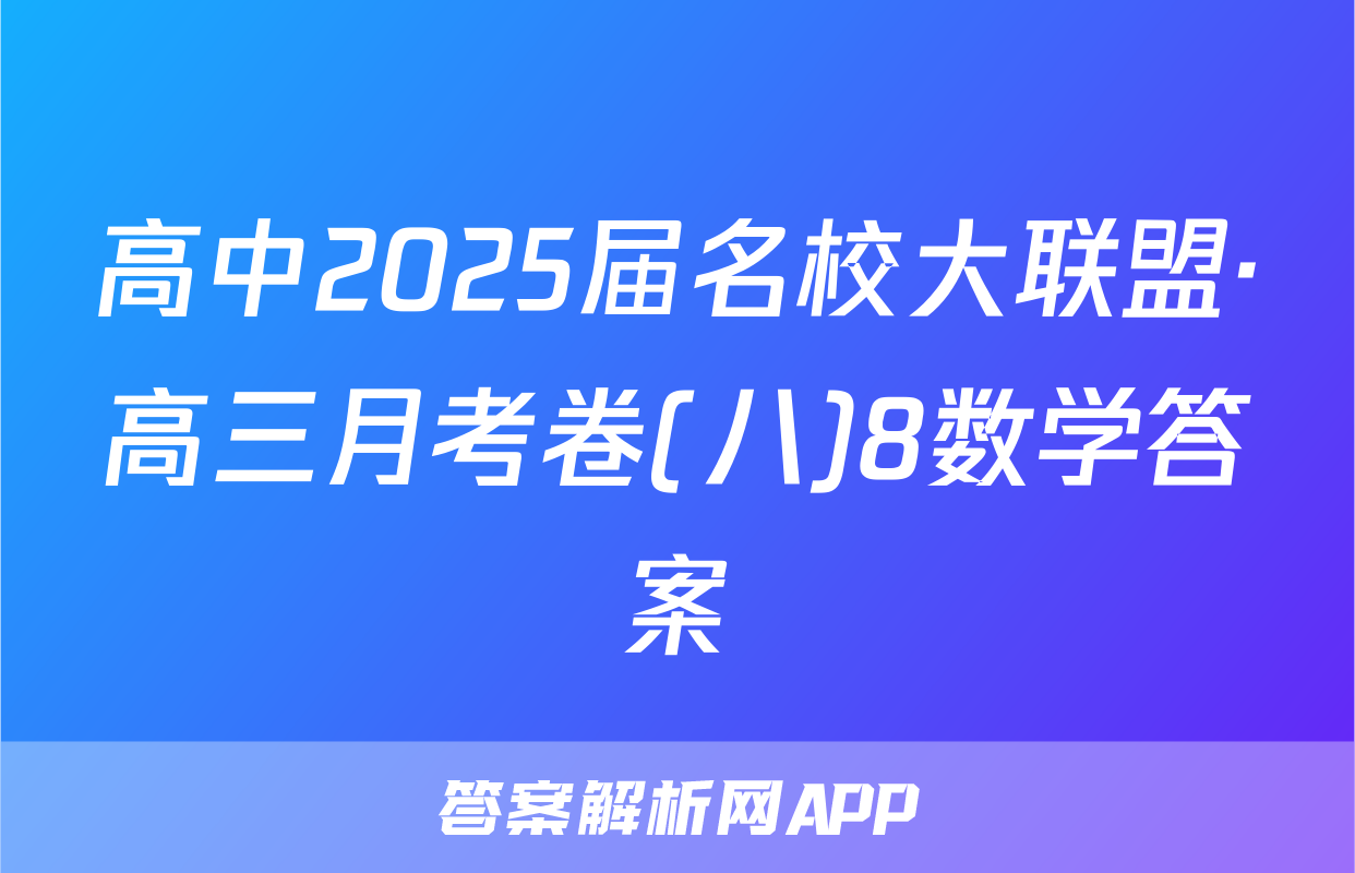 高中2025届名校大联盟·高三月考卷(八)8数学答案