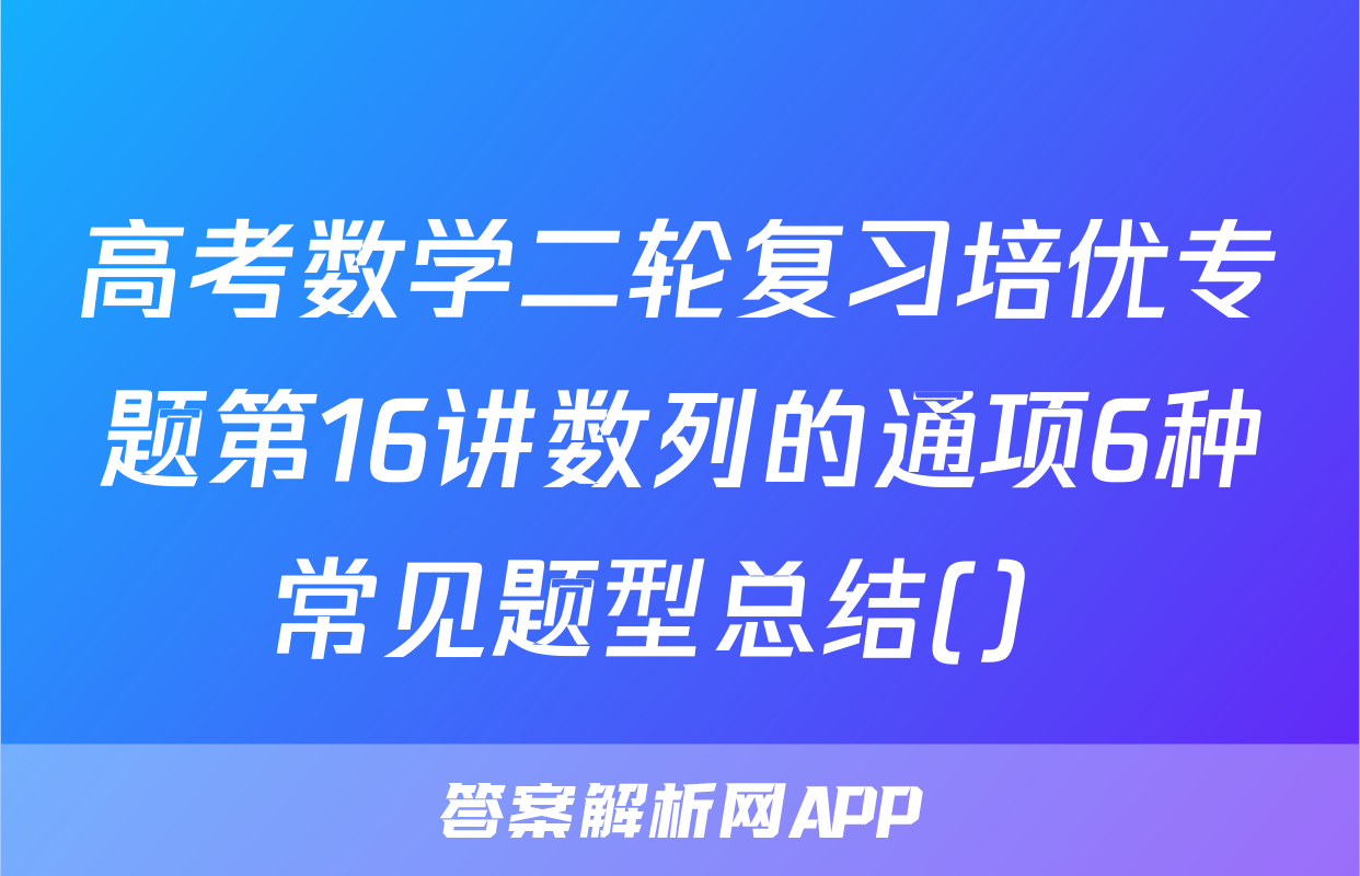 高考数学二轮复习培优专题第16讲数列的通项6种常见题型总结(）