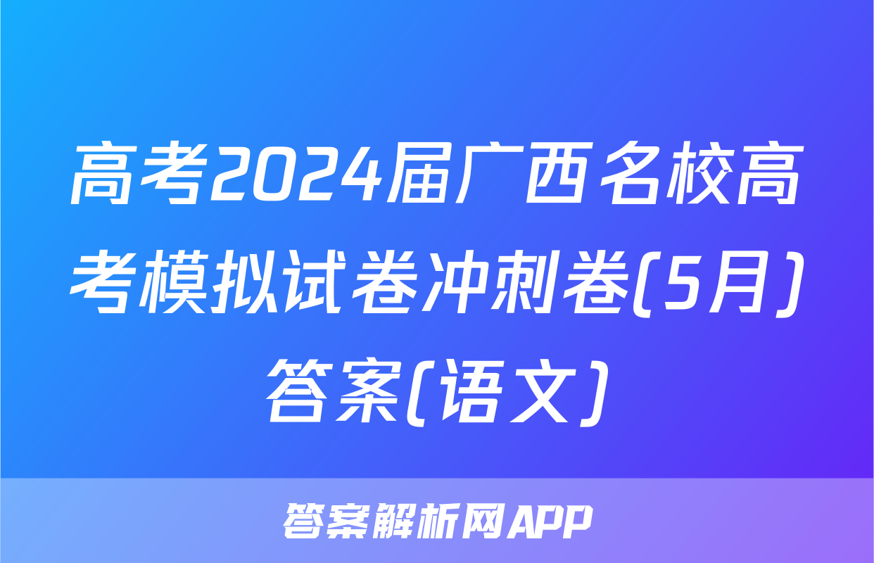 高考2024届广西名校高考模拟试卷冲刺卷(5月)答案(语文)