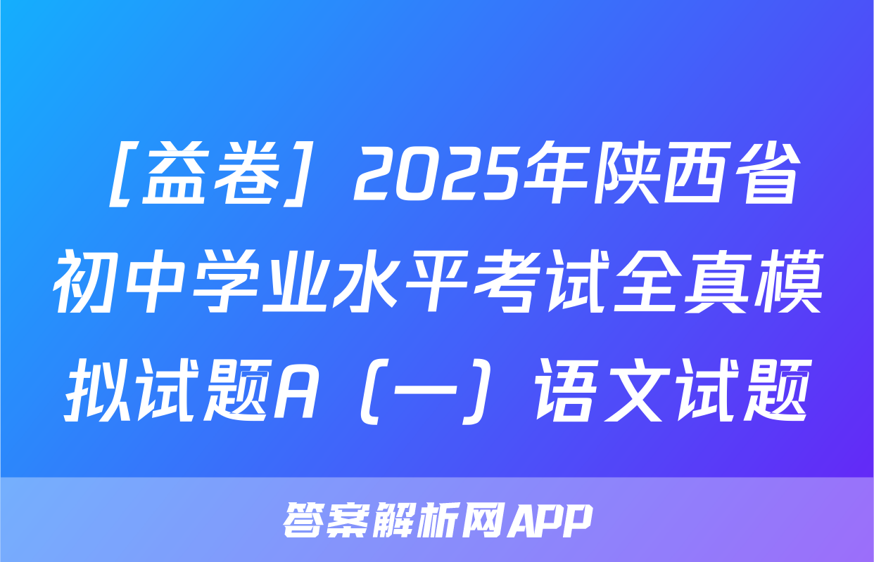 ［益卷］2025年陕西省初中学业水平考试全真模拟试题A（一）语文试题