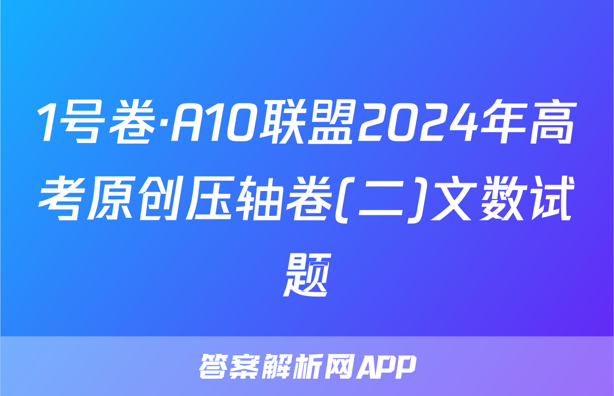 1号卷·A10联盟2024年高考原创压轴卷(二)文数试题