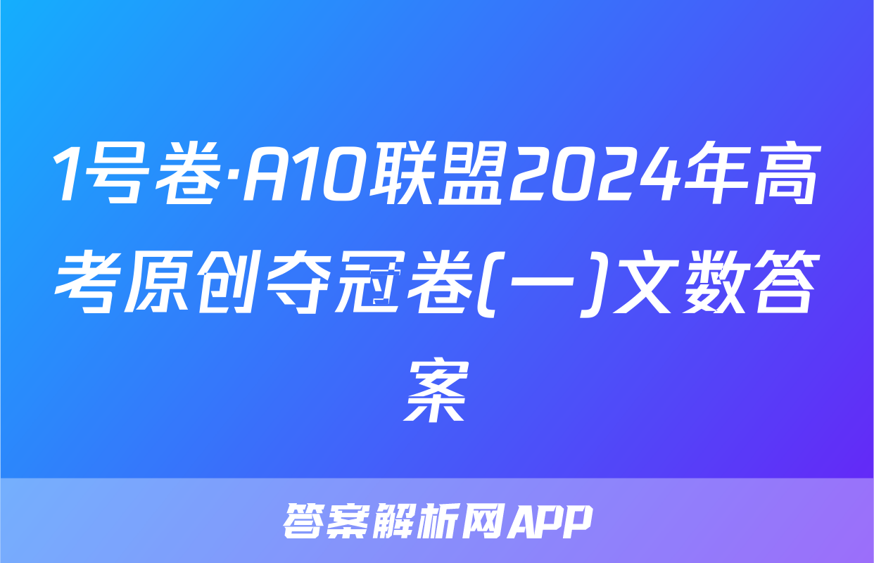 1号卷·A10联盟2024年高考原创夺冠卷(一)文数答案