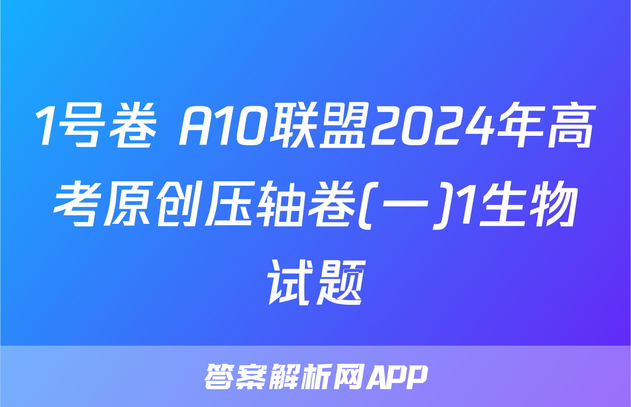 1号卷 A10联盟2024年高考原创压轴卷(一)1生物试题