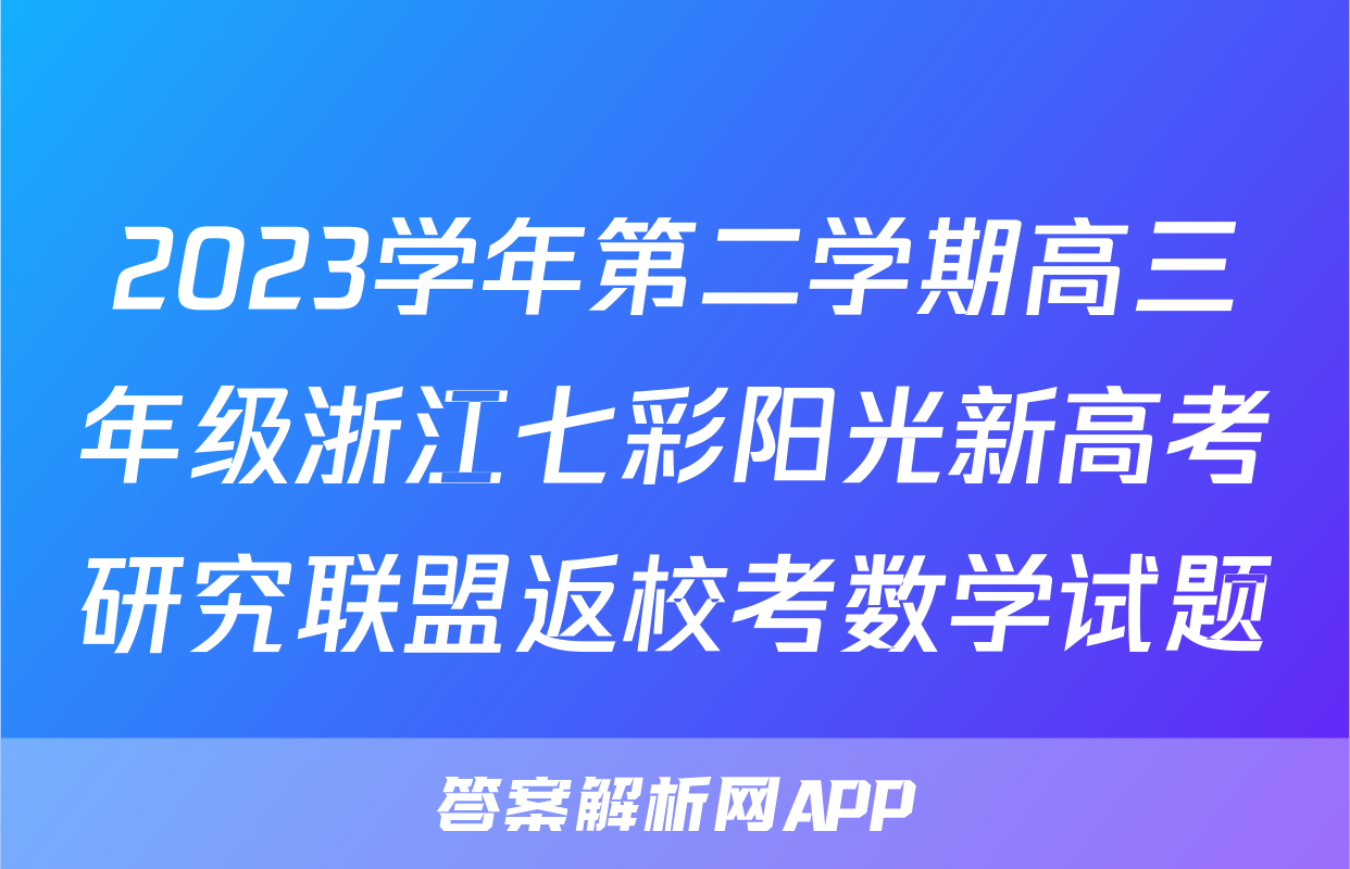 2023学年第二学期高三年级浙江七彩阳光新高考研究联盟返校考数学试题