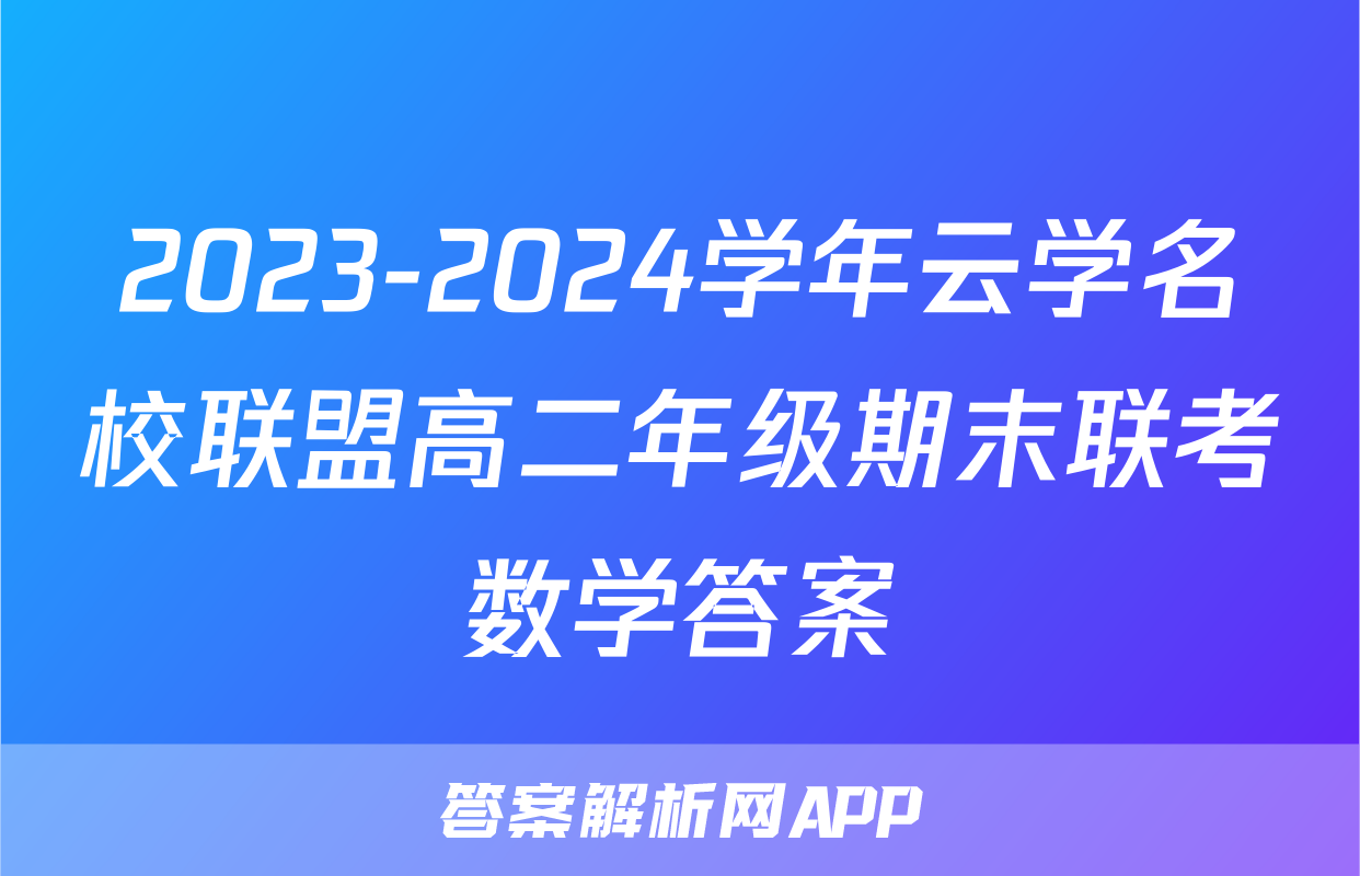 2023-2024学年云学名校联盟高二年级期末联考数学答案