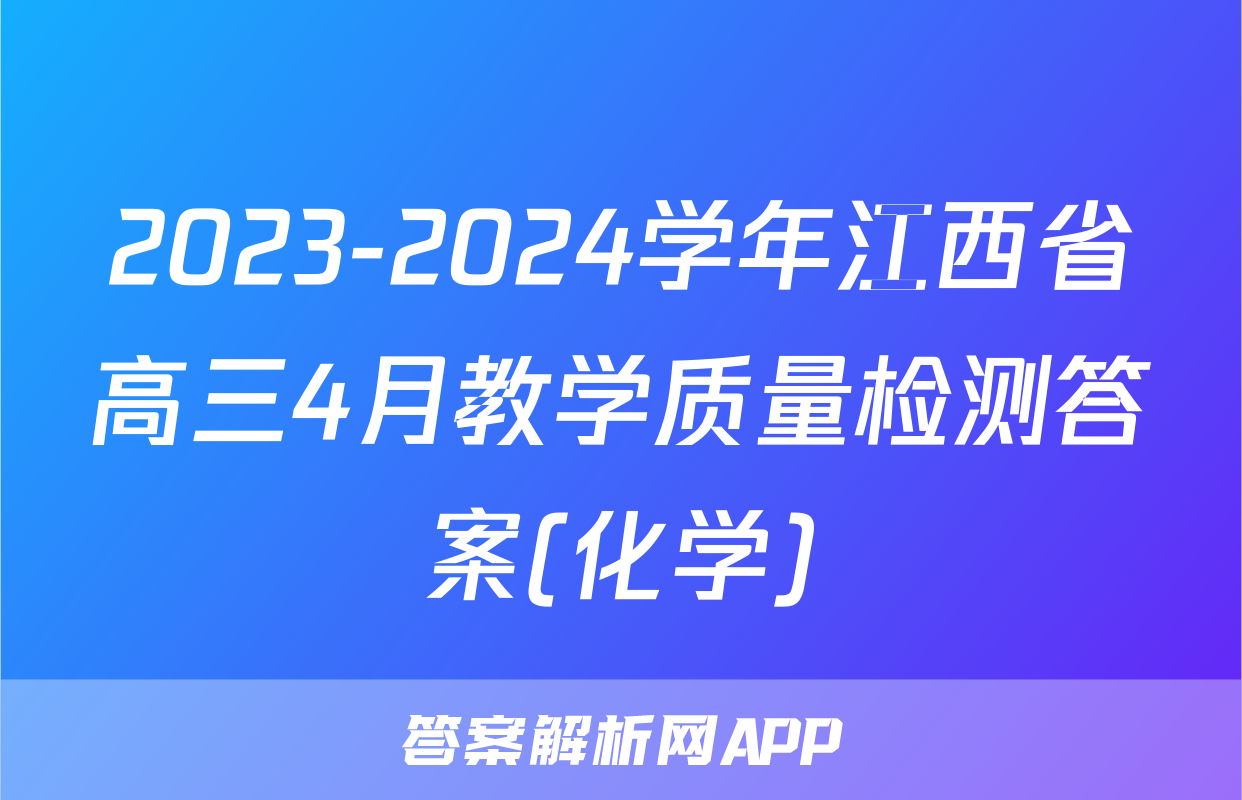 2023-2024学年江西省高三4月教学质量检测答案(化学)