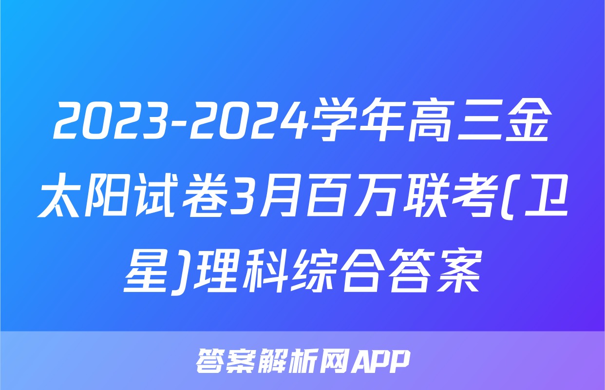 2023-2024学年高三金太阳试卷3月百万联考(卫星)理科综合答案