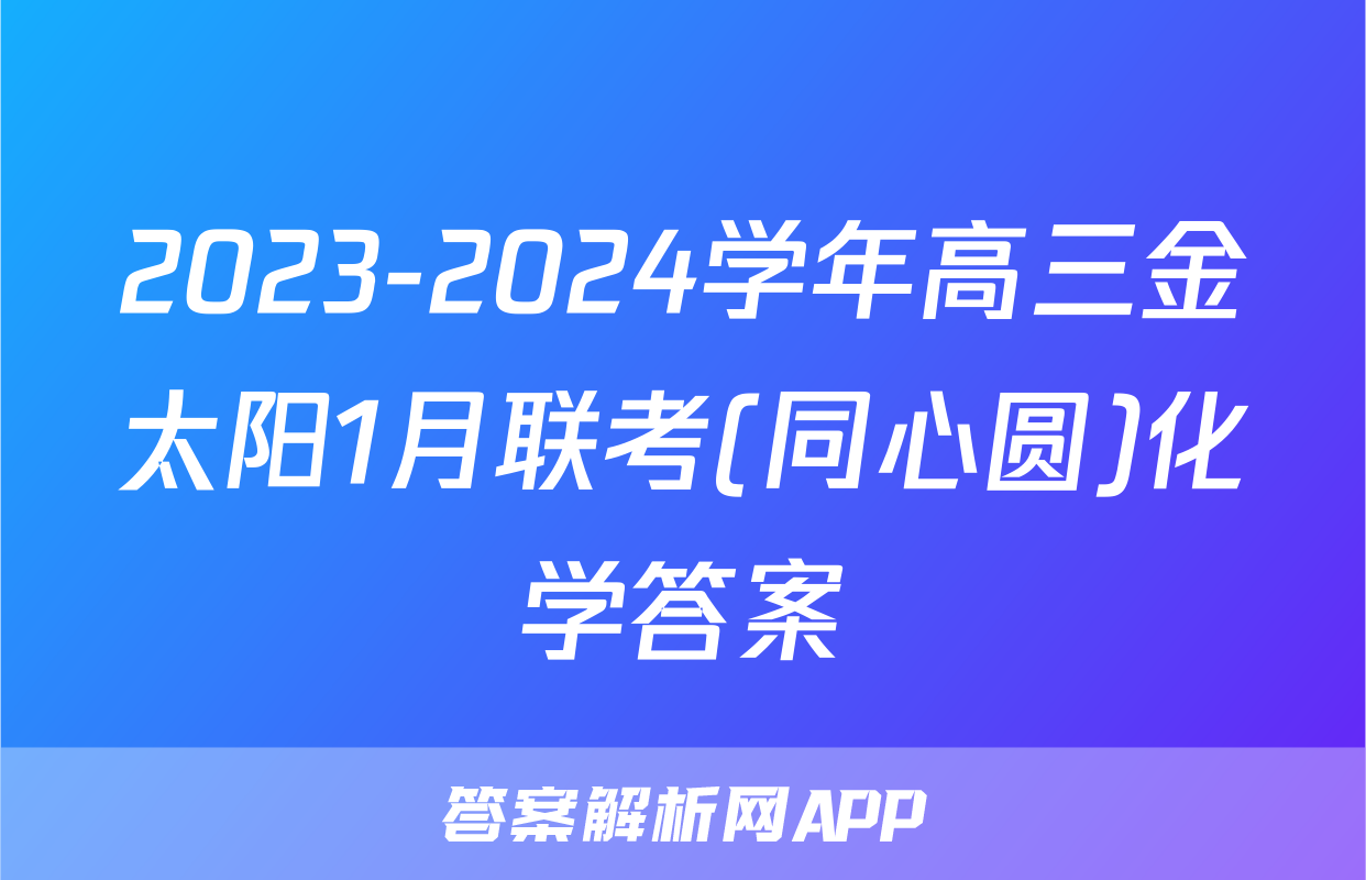 2023-2024学年高三金太阳1月联考(同心圆)化学答案
