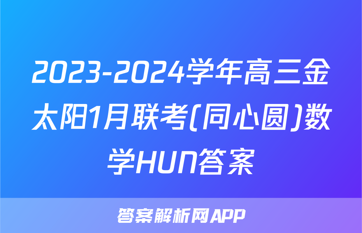 2023-2024学年高三金太阳1月联考(同心圆)数学HUN答案
