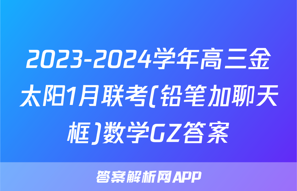 2023-2024学年高三金太阳1月联考(铅笔加聊天框)数学GZ答案