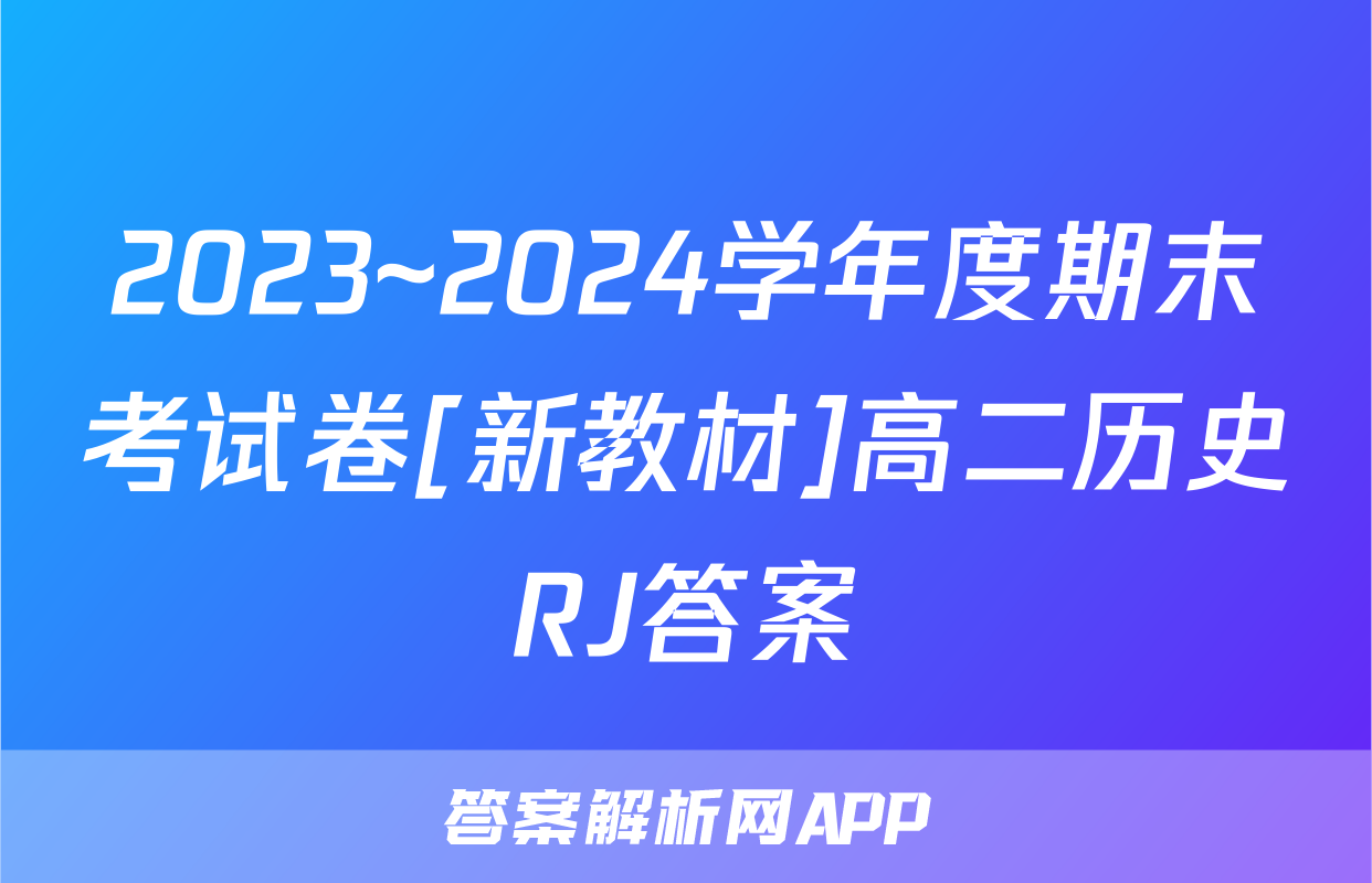 2023~2024学年度期末考试卷[新教材]高二历史RJ答案