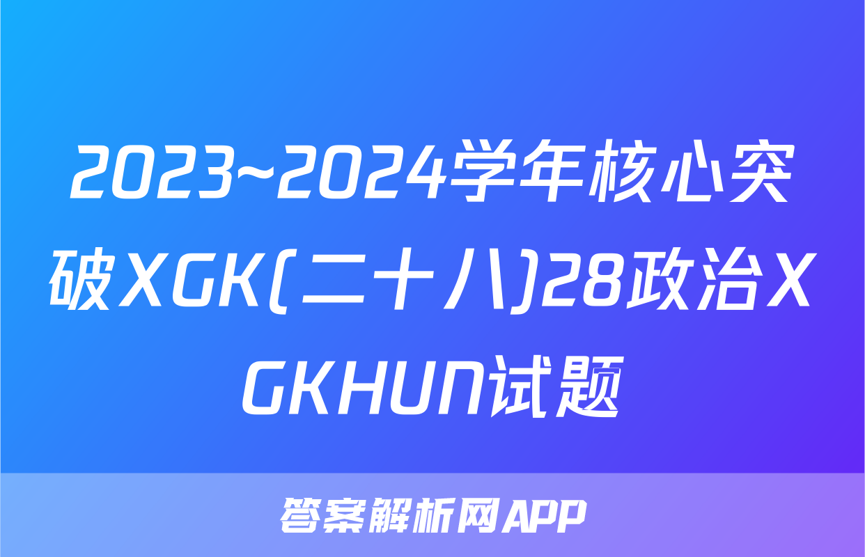 2023~2024学年核心突破XGK(二十八)28政治XGKHUN试题