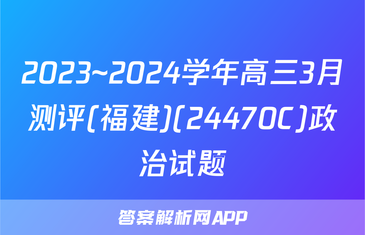 2023~2024学年高三3月测评(福建)(24470C)政治试题