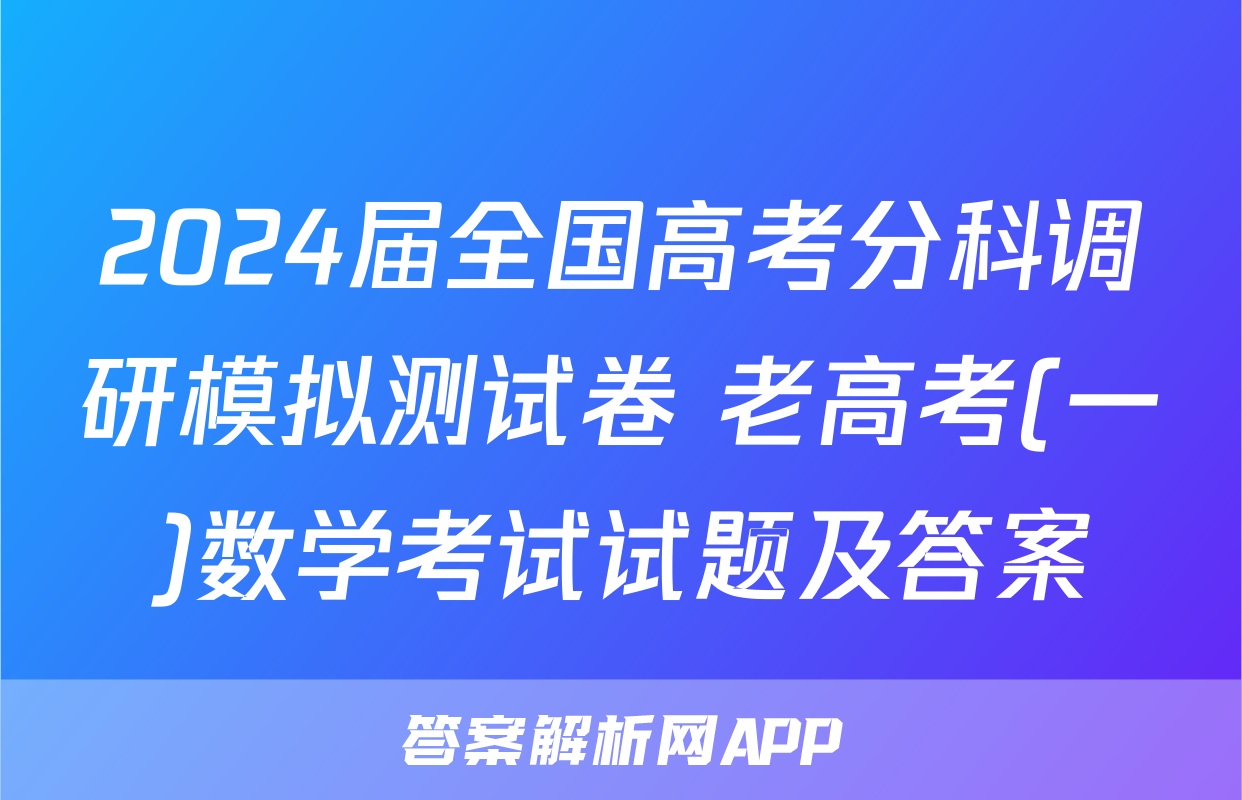 2024届全国高考分科调研模拟测试卷 老高考(一)数学考试试题及答案