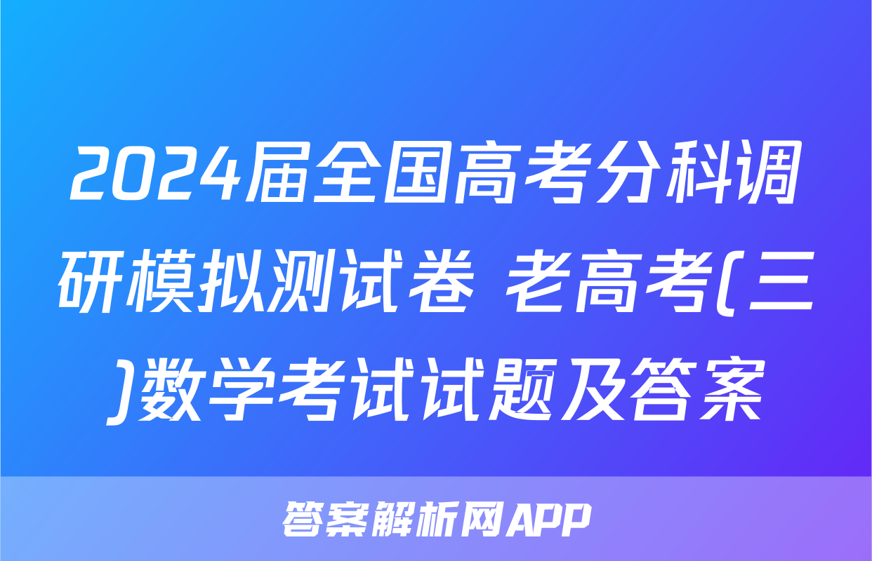 2024届全国高考分科调研模拟测试卷 老高考(三)数学考试试题及答案