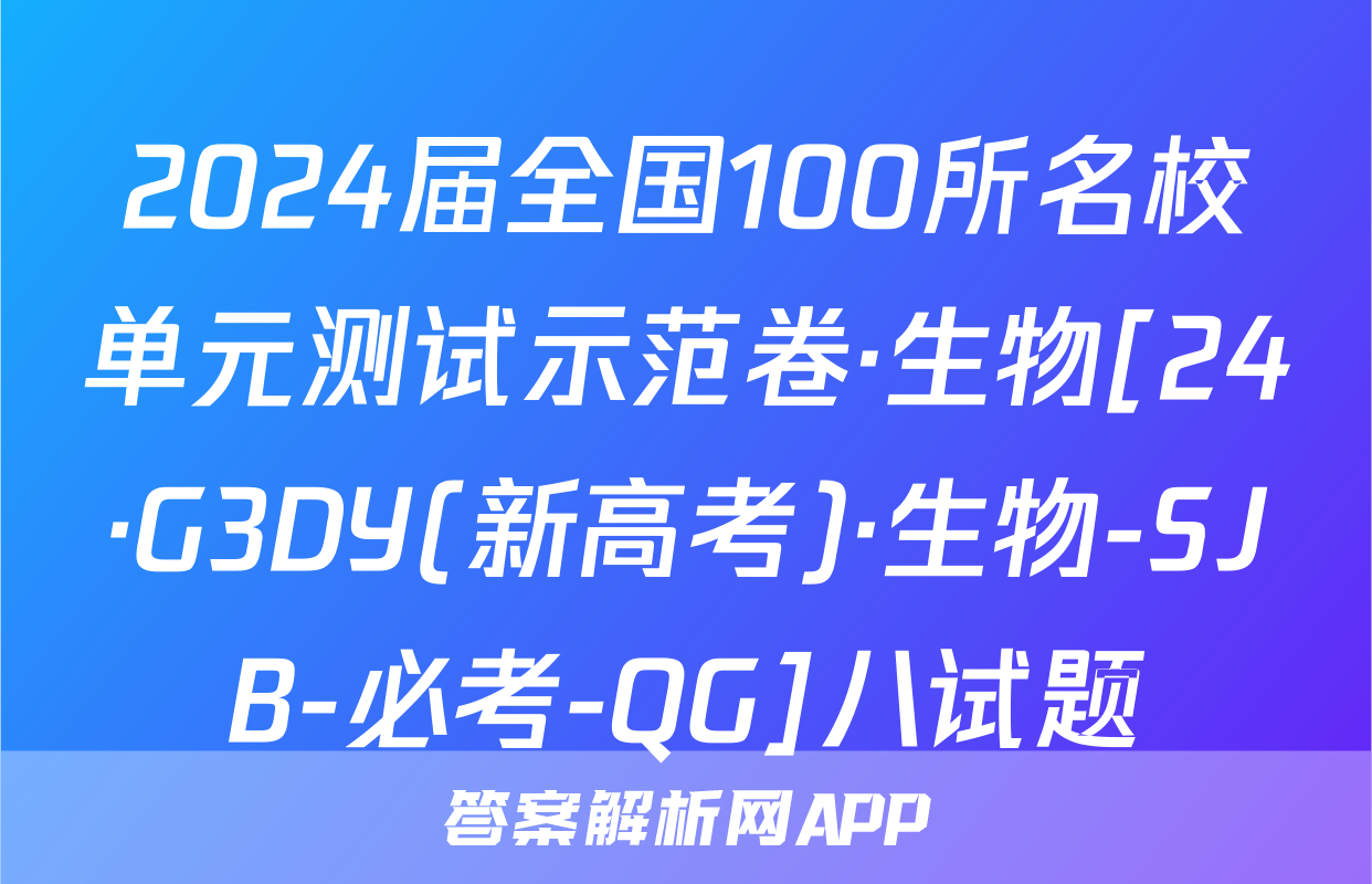 2024届全国100所名校单元测试示范卷·生物[24·G3DY(新高考)·生物-SJB-必考-QG]八试题