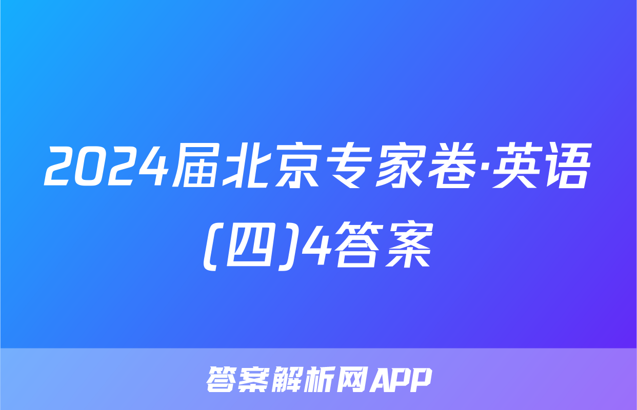 2024届北京专家卷·英语(四)4答案