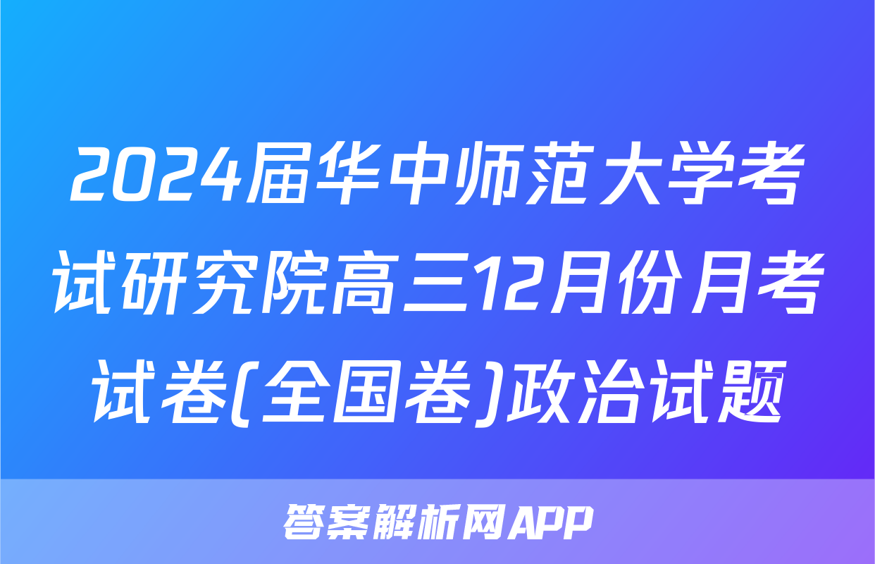 2024届华中师范大学考试研究院高三12月份月考试卷(全国卷)政治试题