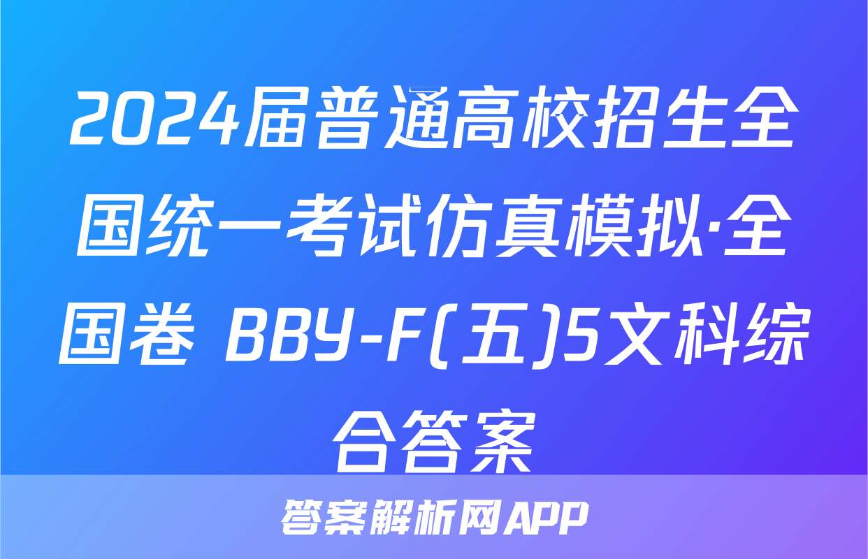 2024届普通高校招生全国统一考试仿真模拟·全国卷 BBY-F(五)5文科综合答案