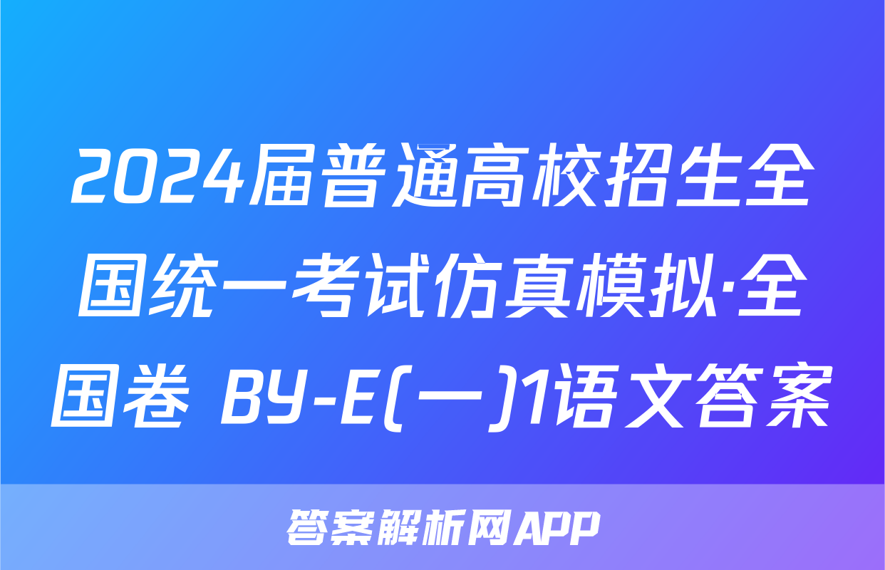 2024届普通高校招生全国统一考试仿真模拟·全国卷 BY-E(一)1语文答案