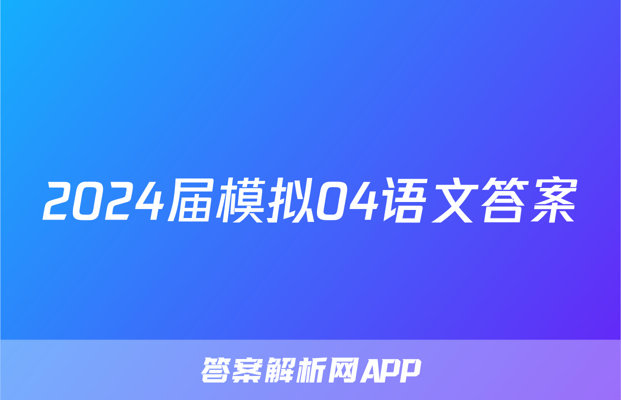 2024届模拟04语文答案