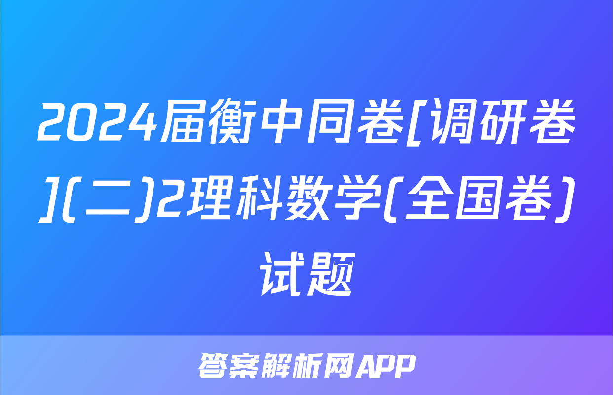 2024届衡中同卷[调研卷](二)2理科数学(全国卷)试题